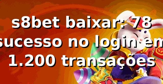 s8bet baixar: 78% sucesso no login em 1.200 transações 📊